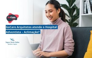 GoCare Arquitetos atende o Hospital Adventista – Aclimação?