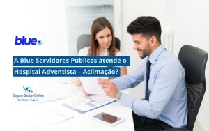 a Blue Servidores Públicos atende o Hospital Adventista – Aclimação